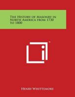 History of Masonry in North America from 1730 to 1800 0766154386 Book Cover