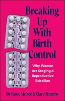 Breaking up with Birth Control : Why Women Are Staging a Reproductive Rebellion 1447379314 Book Cover