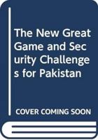 The New Great Game and Security Challenges for Pakistan 9694949882 Book Cover