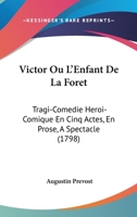 Victor Ou L'Enfant De La Foret: Tragi-Comedie Heroi-Comique En Cinq Actes, En Prose, A Spectacle (1798) 1120051444 Book Cover