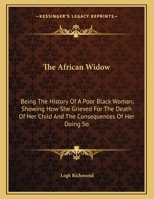 The African Widow: Being The History Of A Poor Black Woman; Showing How She Grieved For The Death Of Her Child And The Consequences Of Her Doing So 0548406871 Book Cover