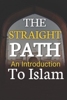 The Straight Path: An Introduction to Islam | Islam for Beginners or New Convert To Understand Islam B0BTRXF358 Book Cover
