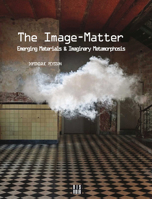 The Image-Matter: Emerging Materials and Imaginary Metamorphosis 2914563809 Book Cover