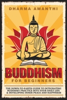 Buddhism for Beginners: The down-to-earth guide to integrating Buddhist practice into your daily life & developing inner peace and happiness 180111272X Book Cover