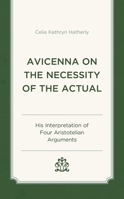 Avicenna on the Necessity of the Actual: His Interpretation of Four Aristotelian Arguments 1666904481 Book Cover