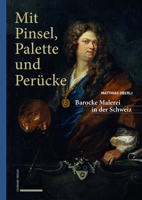 Mit Pinsel, Palette Und Perucke: Barocke Malerei in Der Schweiz 379654200X Book Cover