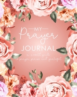My Prayer Journal: A 3 Month Guide To Prayer, Praise and Grateful Prayer Journal Women Floral 1706024525 Book Cover