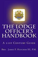 The Lodge Officer's Handbook: For the 21st Century Masonic Officer 1493777637 Book Cover