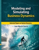 Modeling and Simulating Business Dynamics: Selected papers on System Dynamics. A book written by experts for beginners. 1686997558 Book Cover