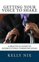 Getting Your Voice to Shake: A Practical Guide to Intercultural Communication 1541002660 Book Cover