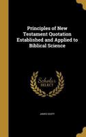 Principles of New Testament Quotation Established and Applied to Biblical Science 0548286418 Book Cover