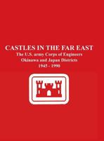 Castles in the Far East: The U.S. Army Corps of Engineers Okinawa and Japan Districts 1945 - 1990 1782663304 Book Cover