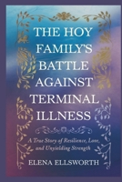 The Hoy Family's Battle Against Terminal Illness: A True Story of Resilience, Love, and Unyielding Strength B0DPNK18QH Book Cover