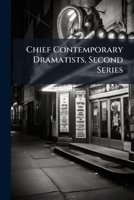 Chief Contemporary Dramatists, Second Series: Eighteen Plays From The Recent Drama Of England, Ireland, America, France, Germany, Austria, Italy, Spain, Russia, And Scandinavia, Volume 2, Part 4 1247931331 Book Cover