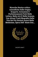 Ricerche Storico-Critico-Scientifiche Sulle Origini, Scoparte, Invenzioni E Parfezionamenti Fatti Nelle Lettere, Nelle Arti E Nelle Scienze, Con Alcuni Tratti Biografici Della Vita Dei Pi� Distinti Au 1010859358 Book Cover