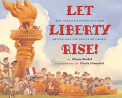 Let Liberty Rise!: How America's Schoolchildren Helped Savethe Statue of Liberty B0GMZH4QJQ Book Cover