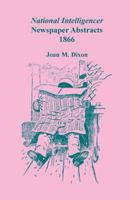 National Intelligencer Newspaper Abstracts, 1866 0788447904 Book Cover