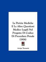 Le Perizie Mediche E Le Altre Questioni Medico Legali Nel Progetto Di Codice Di Procedura Penale (1906) (Italian Edition) 1149749865 Book Cover