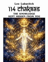 114 Chakras. The Knowledge Kept Hidden from You B0H2R3TYDP Book Cover