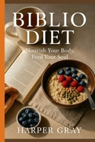 The Biblio Diet: Nourish Your Body, Feed Your Mind, Heal Your Soul B0FJ29YVM9 Book Cover