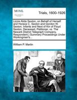 Lizzie Alida Sexton, on Behalf of Herself and Horace C. Sexton and Gordon W. Sexton, Infants and Next of Kin of Floyd Sexton, Deceased, Petitioner, ... Summary Proceedings Under Workingmen's... 1274890888 Book Cover
