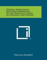 Ovarian Morphology and Early Embryology of the Pediculate Fishes Antennarius and Histrio 1258340836 Book Cover
