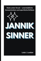 JANNIK SINNER: Ruhe unter Druck – unermüdliche Konzentration und sportliche Brillanz (German Edition) B0FQ33DXDP Book Cover
