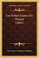 Ces Petites Dames Du Theatre (1862) 1160338094 Book Cover