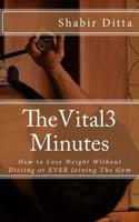 The Vital 3 Minutes: How to Lose Weight Without Dieting or EVER Joining The Gym 1985362740 Book Cover