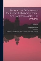 Narrative Of Various Journeys In Balochistan, Afghanistan, And The Panjab: Including A Residence In Those Countries From 1826 To 1838; Volume 3 1017783888 Book Cover