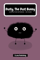 Dusty, the Dust Bunny: Composition Notebook - 100 Pages 1713314703 Book Cover