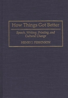 How Things Got Better: Speech, Writing, Printing, and Cultural Change 0897894316 Book Cover