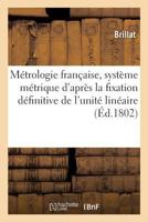 Ma(c)Trologie Franaaise, Traita(c) Du Systa]me Ma(c)Trique D'Apra]s La Fixation Da(c)Finitive de L'Unita(c) Lina(c)Aire 2013691203 Book Cover