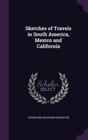 Sketches of Travels in South America, Mexico and California 1446033910 Book Cover