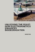 Unlocking the Feast: How Electrokinetics Enhances Biodegradation 3384251385 Book Cover