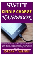 Swift Kindle Charge Handbook: Detailed & Fast Guide on How to Charge the Kindle Device & Other Devices Promptly & Swiftly in Less than 5 Minutes, an B08BWGWHMW Book Cover