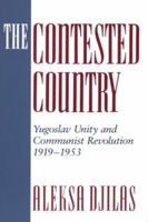 The Contested Country: Yugoslav Unity and Communist Revolution, 1919-1953 (Russian Research Center Studies) 067416699X Book Cover