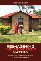 Reimagining the Gendered Nation: Citizenship and Human Rights in Postcolonial Kenya 184701299X Book Cover