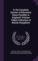 Is the Canadian System of Education Rates Possible in England? Volume Talbot Collection of British Pamphlets 135938085X Book Cover