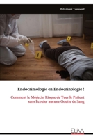Endocrimologie en Endocrinologie !: Comment le Médecin Risque de Tuer le Patient sans Écouler aucune Goutte de Sang (French Edition) 9999331807 Book Cover