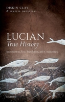 Lucian, True History: Introduction, Text, Translation, and Commentary 0198789653 Book Cover