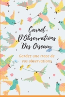 Carnet d'observations des oiseaux: Carnet d'observations des oiseaux (French Edition) 1674060033 Book Cover