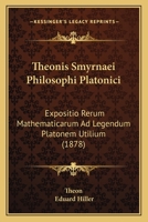 Theonis Smyrnaei Philosophi Platonici: Expositio Rerum Mathematicarum Ad Legendum Platonem Utilium 1165675188 Book Cover