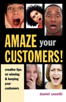 Amaze Your Customers!: Creative Tips on Winning & Keeping Your Customers 0749445572 Book Cover