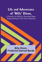 Life and Adventures of Billy Dixon, A Narrative in which is Described many things Relating to the Early Southwest 9356781915 Book Cover