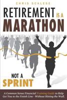 Retirement Is a Marathon Not a Sprint: A Common Sense Financial Training Guide to Help Get You to the Finish Line Without Hitting the Wall 1099641896 Book Cover