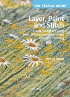 Layer, Paint and Stitch: Create textile art using freehand machine embroidery and hand stitching 1782210741 Book Cover