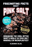 Fascinating Facts About Pink Salt: Debunking the Myths About Himalayan, Sea, and Table Salt, and the Evidence on Minerals, Detox, Microplastics, ... Trick (FUN & INTRIGUING FACTS BOOKS SERIES) B0H9YZ1HFM Book Cover