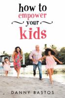 How to Empower Your Kids 1982207078 Book Cover