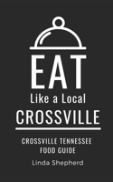 Eat Like a Local-Crossville: CROSSVILLE TENNESSEE FOOD GUIDE B0BVT8PZ1B Book Cover